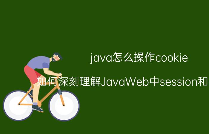 java怎么操作cookie 如何深刻理解JavaWeb中session和cookie？